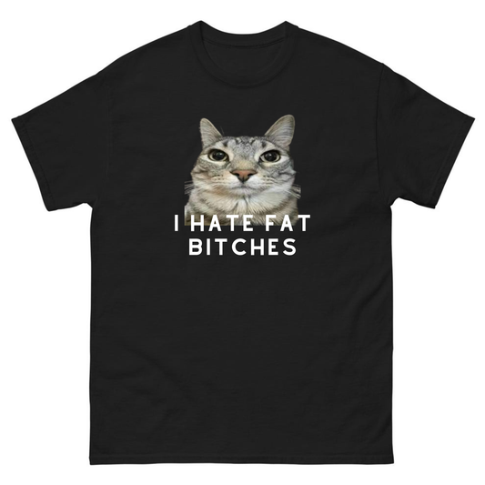 I hate fat bitches - T-Shirt