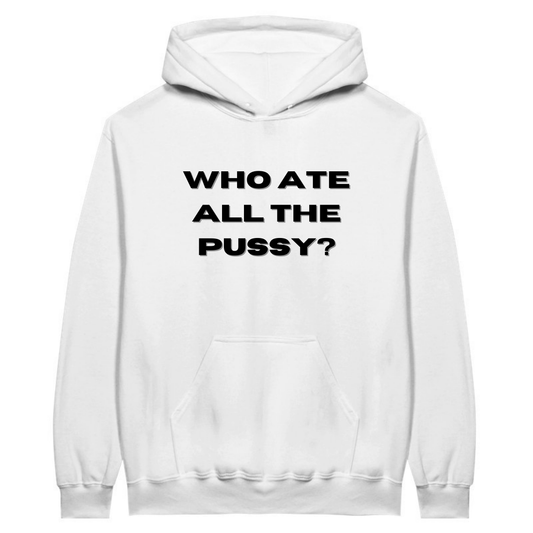 Who ate all the pussy? - Hoodie